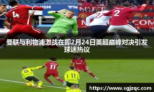 曼联与利物浦激战在即2月24日英超巅峰对决引发球迷热议